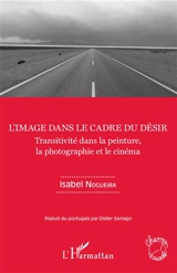 L'image dans le cadre du désir : transitivité dans la peinture, la photographie et le cinéma - Isabel Nogueira