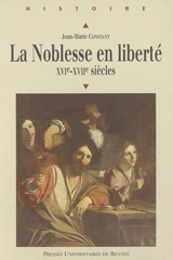 La noblesse en liberté, XVIe-XVIIe siècles - Jean-Marie Constant