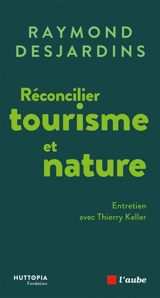 Réconcilier tourisme et nature : entretien avec Thierry Keller - Raymond Desjardins
