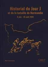 Historial du Jour J et de la bataille de Normandie : 6 juin-25 août 1944 - Marc Laurenceau