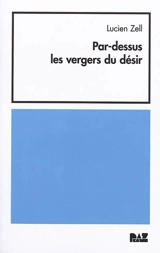 Par-dessus les vergers du désir - Lucien Zell