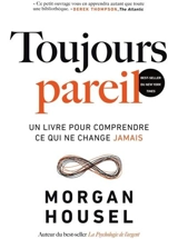Toujours pareil : un livre pour comprendre ce qui ne change jamais - Morgan Housel