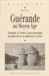 Guérande au Moyen Age : Guérande, Le Croisic, le pays guérandais du milieu du XIVe au milieu du XVIe siècle - Alain Gallicé