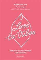 Love ta vulve : retrouver une sexualité sans douleur - Chloé Da Cruz