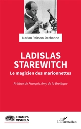 Ladislas Starewitch : le magicien des marionnettes - Marion Poirson