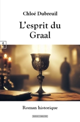 L'esprit du Graal : roman historique - Chloé Dubreuil