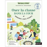 Oser la classe dehors : investir la cour en maternelle : multiniveau PS, MS, GS - Joana Da Silva Groz