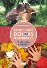 Faire classe dehors : maternelle : 15 p'tits défis & 10 projets - Joana Da Silva Groz