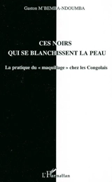 Ces Noirs qui se blanchissent la peau : la pratique du maquillage chez les Congolais - Gaston M'Bemba-Ndoumba