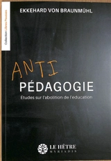 Antipédagogie : études sur l'abolition de l'éducation - Ekkehard von Braunmühl