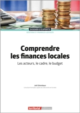Comprendre les finances locales : les acteurs, le cadre, le budget - Joël Clérembaux