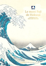 Le mont Fuji de Hokusai : l'intégrale des deux cent six vues - Hokusai Katsushika