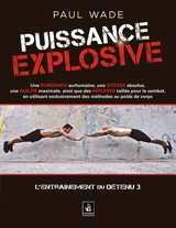 L'entraînement d'un détenu. Vol. 3. Puissance explosive : une puissance surhumaine, une vitesse absolue, une agilité maximale, ainsi que des réflexes taillés pour le combat, en utilisant exclusivement des méthodes au poids du corps - Paul Wade