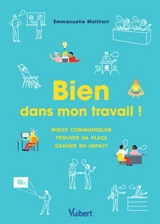 Bien dans mon travail ! : mieux communiquer, trouver sa place, gagner en impact - Emmanuelle Mailliart