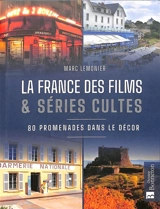 La France des films & séries cultes : 80 promenades dans le décor - Marc Lemonier