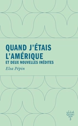 Quand j'étais l'Amérique : et deux nouvelles inédites - Elsa Pépin