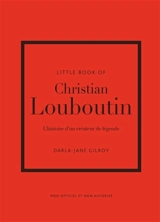 Little book of Christian Louboutin : l'histoire d'un créateur de légende : non officiel et non autorisé - Darla-Jane Gilroy