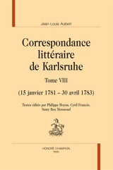 Correspondance littéraire de Karlsruhe. Vol. 8. 15 janvier 1781-30 avril 1783 - Jean-Louis Aubert