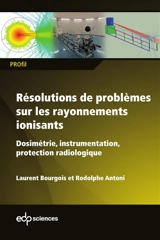 Résolutions de problèmes sur les rayonnements ionisants : dosimétrie, instrumentation, protection radiologique : de l'approche analytique à la résolution numérique Monte-Carlo via MCNP - Laurent Bourgois