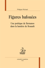 Figures bafouées : une poétique de Bernanos dans la lumière de Rouault - Philippe Richard