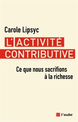 L'activité contributive : ce que nous sacrifions à la richesse - Carole Lipsyc