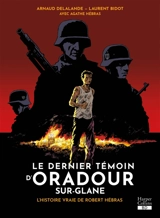 Le dernier témoin d'Oradour-sur-Glane : l'histoire vraie de Robert Hébras - Arnaud Delalande