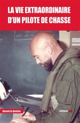 La vie extraordinaire d'un pilote de chasse - Gérard Le Bretton