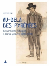 Au-delà des Pyrénées : les artistes catalans à Paris (années 1890-1930) - Laura Karp Lugo
