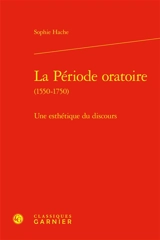 La période oratoire (1550-1750) : une esthétique du discours - Sophie Hache