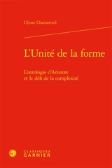 L'unité de la forme : l'ontologie d'Aristote et le défi de la complexité - Ulysse Chaintreuil