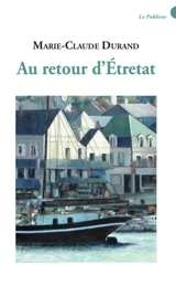 Au retour d'Etretat : récit - Marie Claude Durand