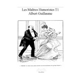 Les maîtres humoristes. Vol. 1. Albert Guillaume - Albert Guillaume