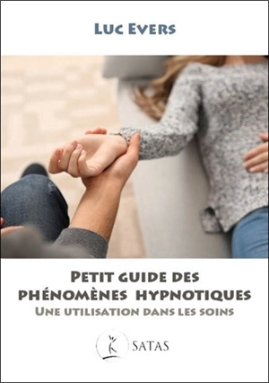 Petit guide des phénomènes hypnotiques : une utilisation dans les soins - Luc Evers