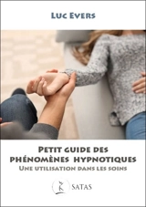 Petit guide des phénomènes hypnotiques : une utilisation dans les soins - Luc Evers