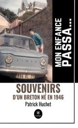 Mon enfance passa... : Souvenirs d'un Breton né en 1946 - Patrick Huchet