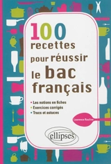 100 recettes pour réussir le bac français : les notions en fiches, exercices corrigés, trucs et astuces - Laurence Rauline