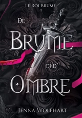 Le roi brume. Vol. 1. De brume et d'ombre - Jenna Wolfhart