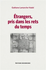 Etrangers, pris dans les rets du temps - Gaëtane Lamarche-Vadel