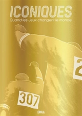 Iconiques : quand les jeux changent le monde - Greg Lacouture
