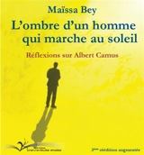 L'ombre d'un homme qui marche au soleil : réflexions sur Albert Camus - Maïssa Bey