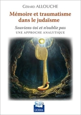 Mémoire et traumatisme dans le judaïsme : souviens-toi et n'oublie pas : une approche analytique - Gérard Allouche