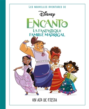 Les nouvelles aventures de Encanto, la fantastique famille Madrigal : un air de fiesta - Walt Disney company