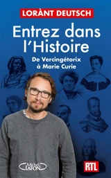 Entrez dans l'histoire. Vol. 3. De Vercingétorix à Marie Curie - Lorànt Deutsch