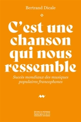 C'est une chanson qui nous ressemble : succès mondiaux des musiques populaires francophones - Bertrand Dicale