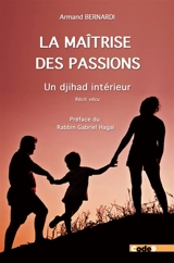 La maîtrise des passions : un djihad intérieur - Armand Bernardi