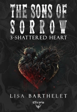 The Sons of sorrow. Vol. 3. Shattered heart - Lisa Barthelet