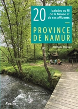Province de Namur : 20 balades au fil de la Meuse et de ses affluents - Nathalie Demain