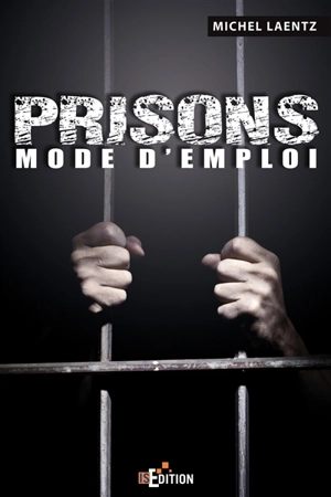 Prisons : mode d'emploi - Michel Laentz
