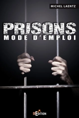 Prisons : mode d'emploi - Michel Laentz