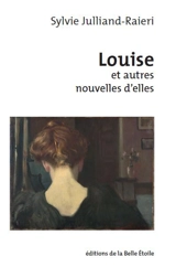 Louise : et autres nouvelles d'elles - Sylvie Julliand-Raieri